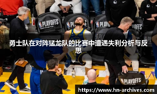 bwin必赢勇士队在对阵猛龙队的比赛中遭遇失利分析与反思